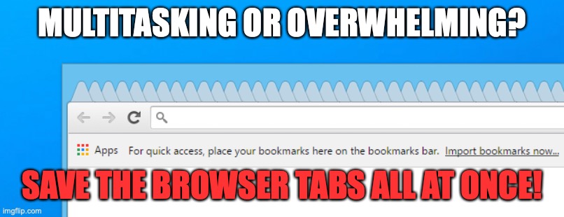To many browser tabs open | MULTITASKING OR OVERWHELMING? SAVE THE BROWSER TABS ALL AT ONCE! | image tagged in to many browser tabs open | made w/ Imgflip meme maker