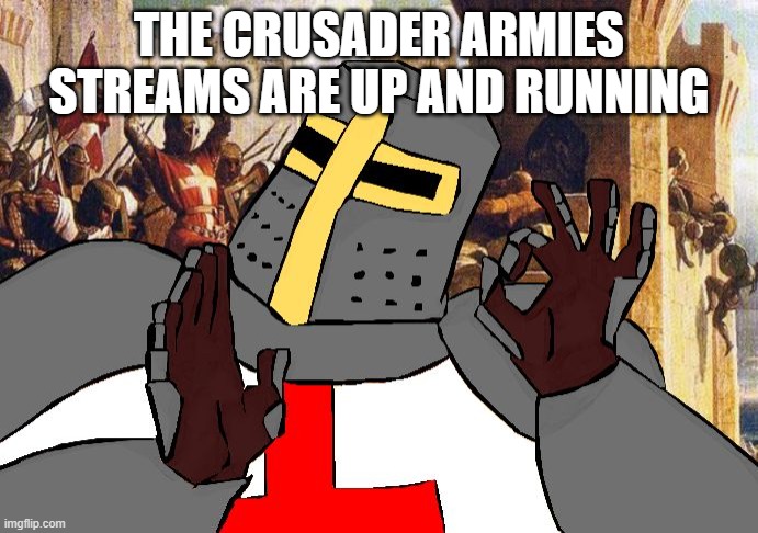 when the deus vult is deus vult | THE CRUSADER ARMIES STREAMS ARE UP AND RUNNING | image tagged in when the deus vult is deus vult | made w/ Imgflip meme maker