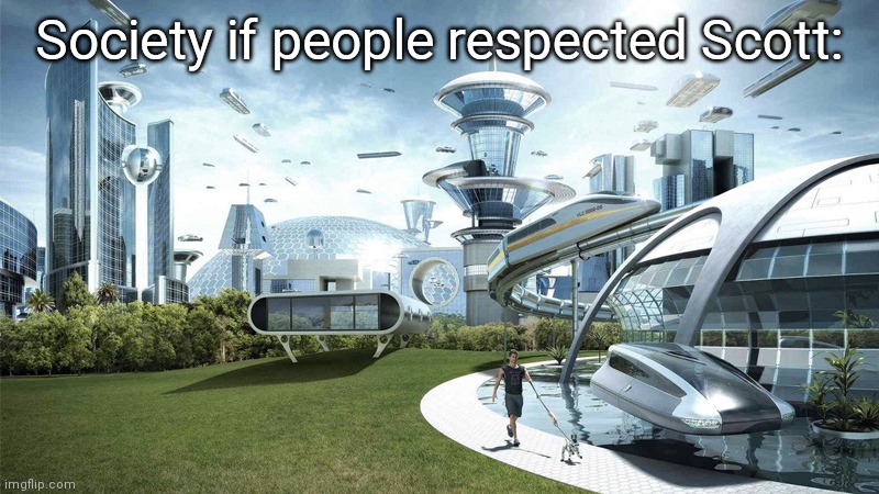 Come on, guys | Society if people respected Scott: | image tagged in the future world if,fnaf,scott cawthon | made w/ Imgflip meme maker