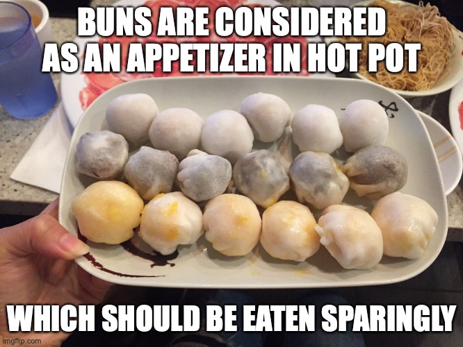 Buns | BUNS ARE CONSIDERED AS AN APPETIZER IN HOT POT; WHICH SHOULD BE EATEN SPARINGLY | image tagged in food,memes | made w/ Imgflip meme maker