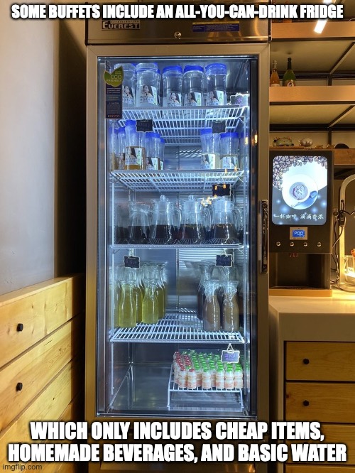 Self-Serve Fridge | SOME BUFFETS INCLUDE AN ALL-YOU-CAN-DRINK FRIDGE; WHICH ONLY INCLUDES CHEAP ITEMS, HOMEMADE BEVERAGES, AND BASIC WATER | image tagged in memes,buffet | made w/ Imgflip meme maker