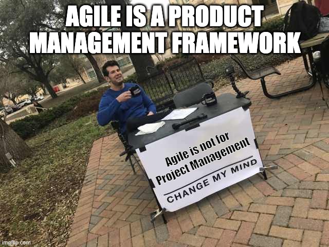 Agile is not a project management framework | AGILE IS A PRODUCT MANAGEMENT FRAMEWORK; Agile is not for
Project Management | image tagged in prove me wrong | made w/ Imgflip meme maker