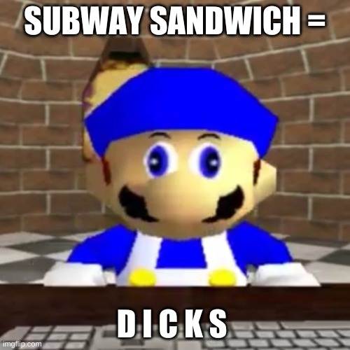Smg4 derp | SUBWAY SANDWICH =; D I C K S | image tagged in smg4 derp | made w/ Imgflip meme maker