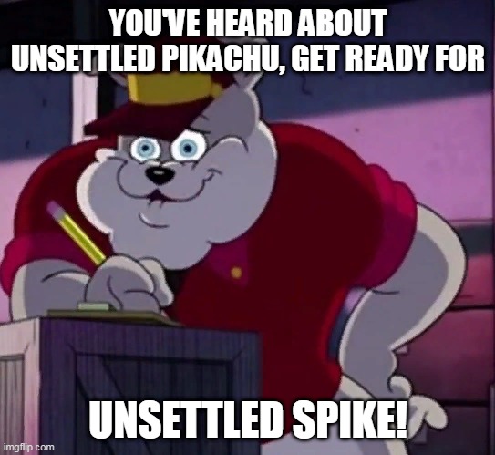 Unsettled Spike | YOU'VE HEARD ABOUT UNSETTLED PIKACHU, GET READY FOR UNSETTLED SPIKE! | image tagged in unsettled spike | made w/ Imgflip meme maker
