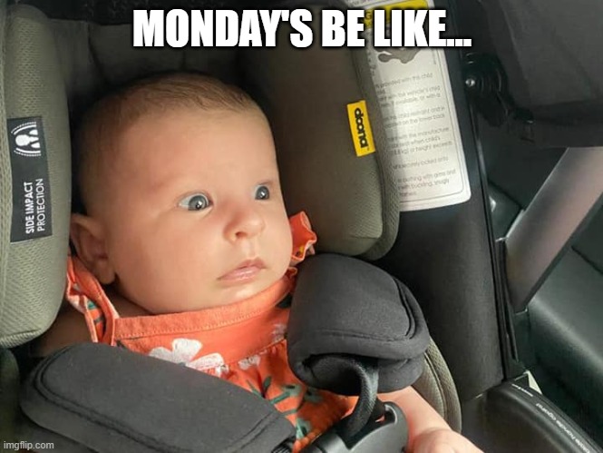 Monday's be like... | MONDAY'S BE LIKE... | image tagged in big-eyed bubby | made w/ Imgflip meme maker