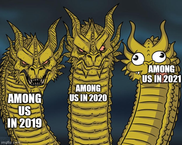 yuck | AMONG US IN 2021; AMONG US IN 2020; AMONG US IN 2019 | image tagged in three-headed dragon | made w/ Imgflip meme maker