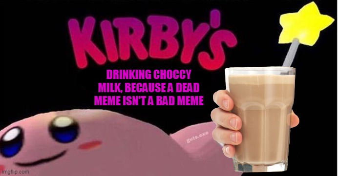 Kirby's calling the Police | DRINKING CHOCCY MILK, BECAUSE A DEAD MEME ISN'T A BAD MEME | image tagged in kirby's calling the police,choccy milk | made w/ Imgflip meme maker