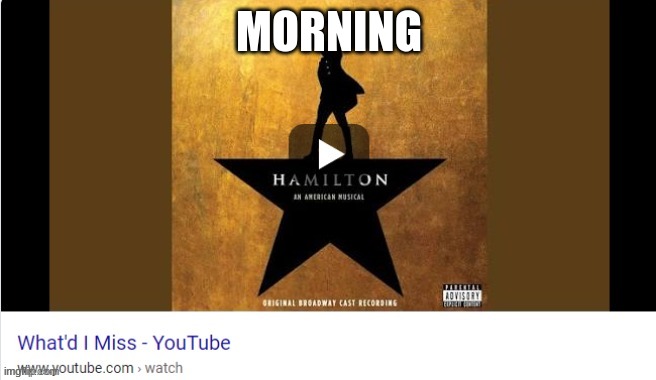 What did I miss | MORNING | image tagged in what did i miss | made w/ Imgflip meme maker