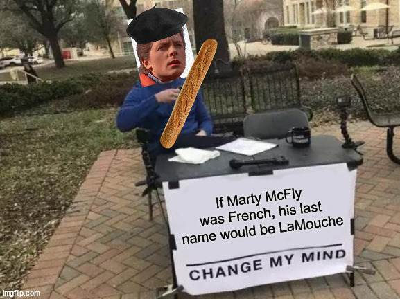 i bet this bad pun will get 0 views and 0 upvotes | If Marty McFly was French, his last name would be LaMouche | image tagged in memes,change my mind,back to the future,french | made w/ Imgflip meme maker