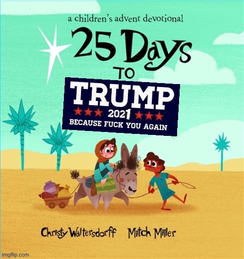 25 days of Trumpmas whose rdy | image tagged in 25 days to trump 2021,trumpmas,mike lindell,conspiracy theory,the bible,because fuck you again | made w/ Imgflip meme maker