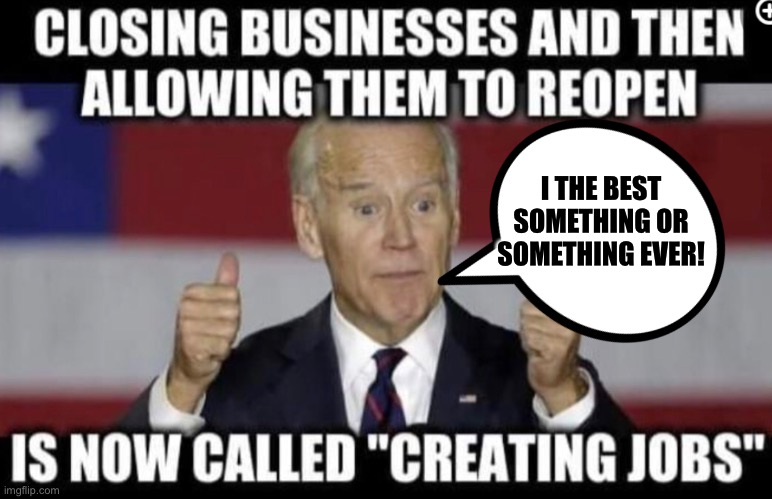 Joe Biden, the best dementia patient posing as a President ever!! | I THE BEST SOMETHING OR SOMETHING EVER! | image tagged in joe biden,dementia,democrat,economy,memes | made w/ Imgflip meme maker