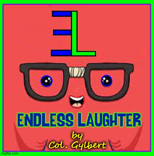 ENDLESS LAUGHTER by
Col. Gylbert | made w/ Imgflip meme maker