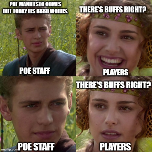 POE manifesto | POE MANIFESTO COMES OUT TODAY ITS 6660 WORDS. THERE'S BUFFS RIGHT? POE STAFF; PLAYERS; THERE'S BUFFS RIGHT? POE STAFF; PLAYERS | image tagged in anikin padme,pc gaming,video games | made w/ Imgflip meme maker