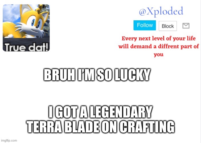 Xploded come to make an announcement | BRUH I’M SO LUCKY; I GOT A LEGENDARY TERRA BLADE ON CRAFTING | image tagged in xploded come to make an announcement | made w/ Imgflip meme maker