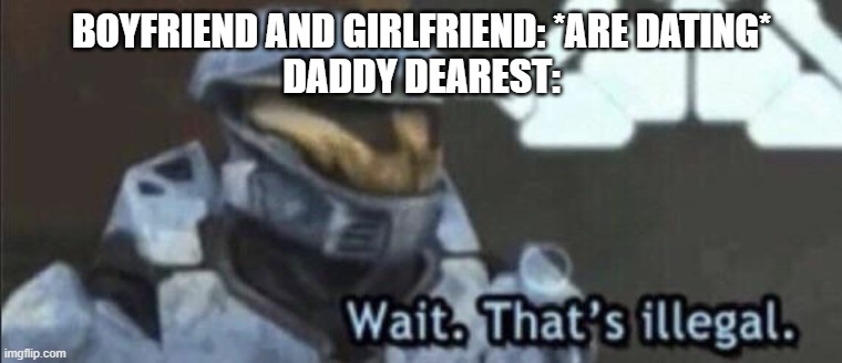 Making a meme for every week until Week 7 gets released on itch.io, Week 1! (yeah they're out of order) | BOYFRIEND AND GIRLFRIEND: *ARE DATING*
DADDY DEAREST: | image tagged in wait that s illegal,friday night funkin | made w/ Imgflip meme maker
