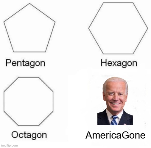 behold the newest discovered geometric shape, the AmericaGone. | AmericaGone | image tagged in memes,pentagon hexagon octagon | made w/ Imgflip meme maker
