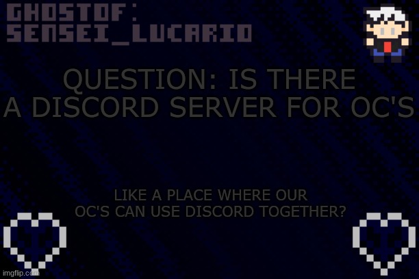 if there isn't a server for that I will GLADLY make one | QUESTION: IS THERE A DISCORD SERVER FOR OC'S; LIKE A PLACE WHERE OUR OC'S CAN USE DISCORD TOGETHER? | image tagged in ghost sensei_lucario template | made w/ Imgflip meme maker