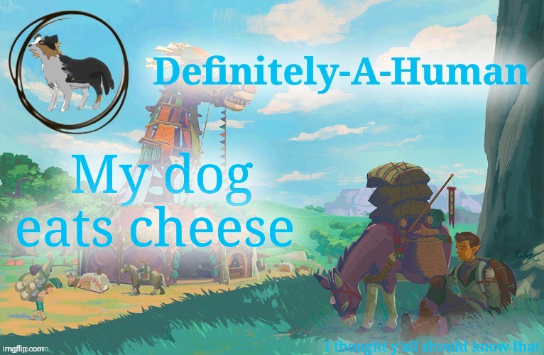 I thought y'all should know that | My dog eats cheese; I thought y'all should know that | image tagged in d-a-h zelda temp | made w/ Imgflip meme maker