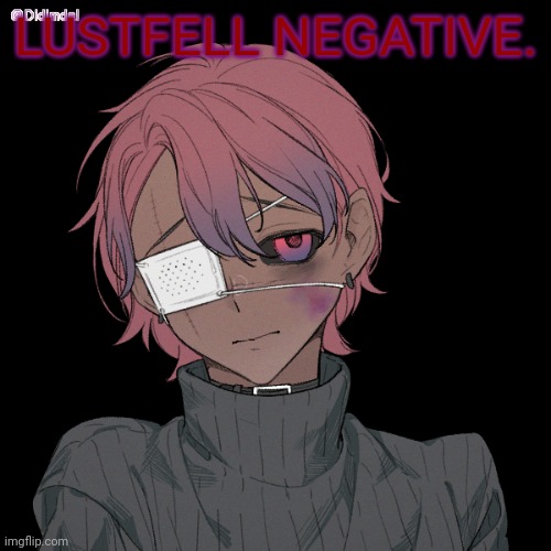 Kind of a abused version of lust basically- he's very scared to show himself lol | LUSTFELL NEGATIVE. | made w/ Imgflip meme maker