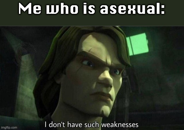 I don't have such weakness | Me who is asexual: | image tagged in i don't have such weakness | made w/ Imgflip meme maker