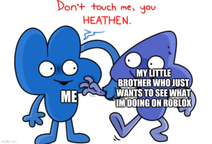 four and alternate four | ME; MY LITTLE BROTHER WHO JUST WANTS TO SEE WHAT IM DOING ON ROBLOX | image tagged in four and alternate four | made w/ Imgflip meme maker