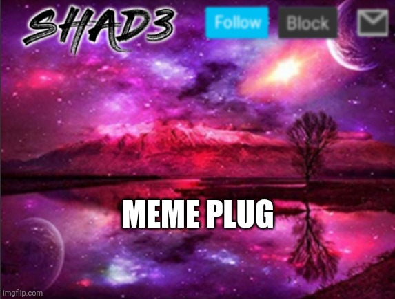 Yet another meme plug (read comments) | MEME PLUG | image tagged in shad3 announcement template v7 | made w/ Imgflip meme maker