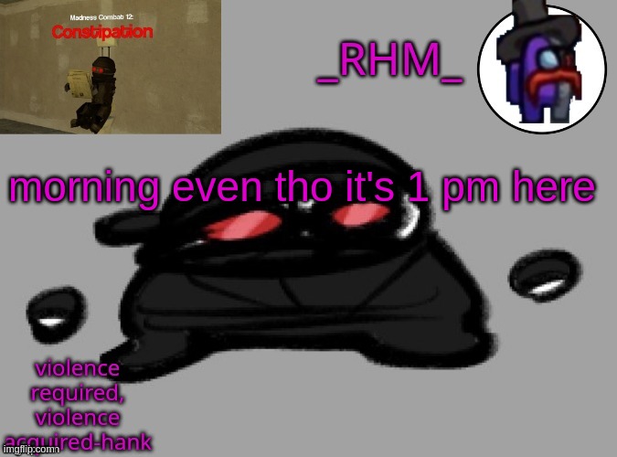 dsifhdsofhadusifgdshfdshbvcdsahgfsJK | morning even tho it's 1 pm here | image tagged in rhm temp | made w/ Imgflip meme maker