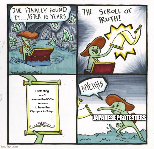 The Scroll Of Truth | Protesting won't reverse the IOC's decision to have the Olympics in Tokyo; JAPANESE PROTESTERS | image tagged in memes,the scroll of truth | made w/ Imgflip meme maker