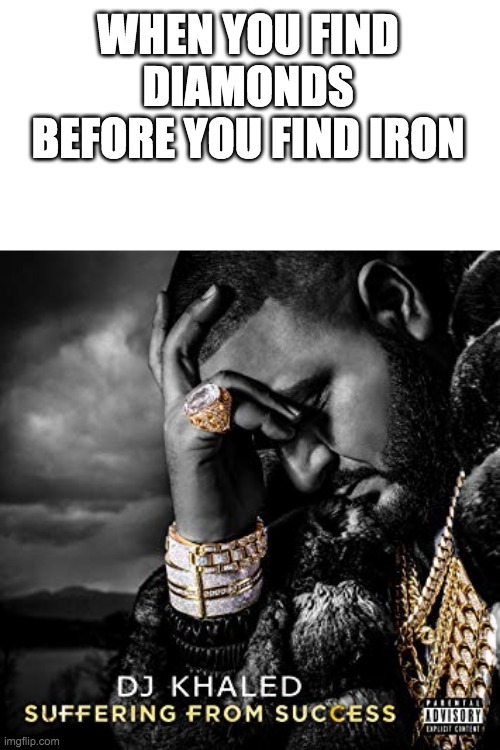 bruh | WHEN YOU FIND DIAMONDS BEFORE YOU FIND IRON | image tagged in dj khaled suffering from success meme | made w/ Imgflip meme maker