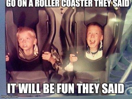 GO ON A ROLLER COASTER THEY SAID IT WILL BE FUN THEY SAID | made w/ Imgflip meme maker