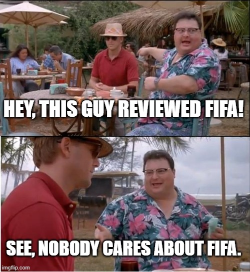 See nobody cares | HEY, THIS GUY REVIEWED FIFA! SEE, NOBODY CARES ABOUT FIFA. | image tagged in memes,see nobody cares | made w/ Imgflip meme maker