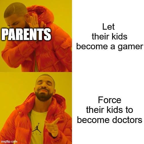 Drake Hotline Bling Meme | Let  their kids become a gamer Force their kids to become doctors PARENTS | image tagged in memes,drake hotline bling | made w/ Imgflip meme maker
