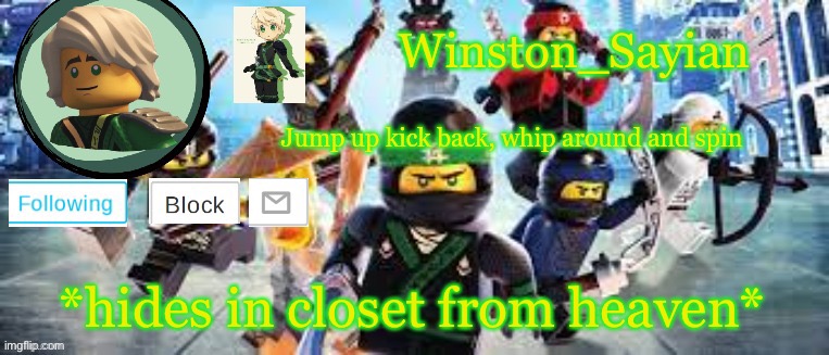 Winston's Ninjago Template | *hides in closet from heaven* | image tagged in winston's ninjago template | made w/ Imgflip meme maker