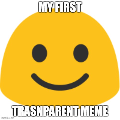 HEHE | MY FIRST; TRASNPARENT MEME | image tagged in emoji | made w/ Imgflip meme maker