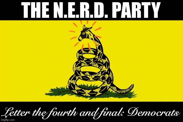 Letter the Fourth: Democrats | image tagged in the nerd party | made w/ Imgflip meme maker