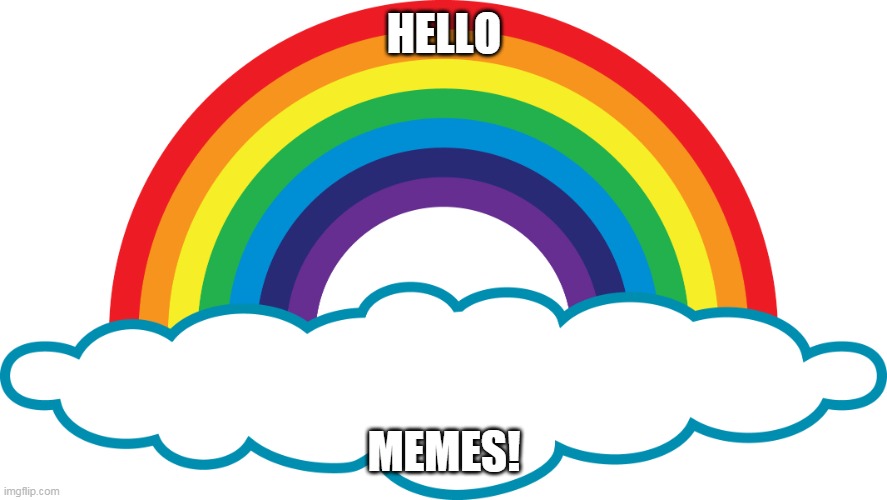 Rainbow | HELLO; MEMES! | image tagged in rainbow | made w/ Imgflip meme maker