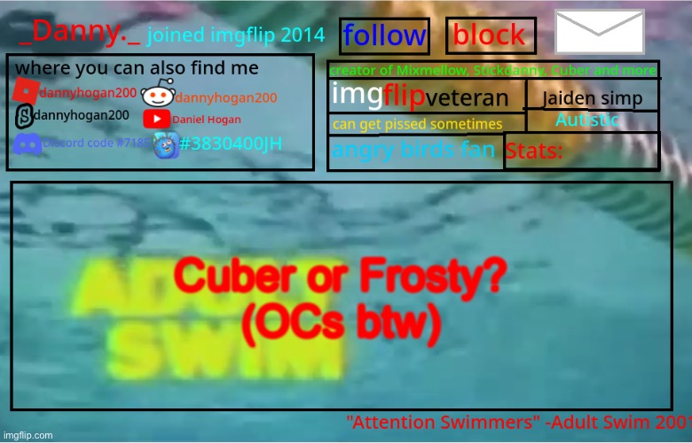 _Danny._ Summer Announcement template | Cuber or Frosty?
(OCs btw) | image tagged in _danny _ summer announcement template | made w/ Imgflip meme maker