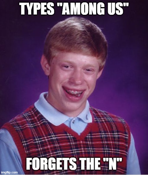 Amogus...? | TYPES "AMONG US"; FORGETS THE "N" | image tagged in memes,bad luck brian | made w/ Imgflip meme maker