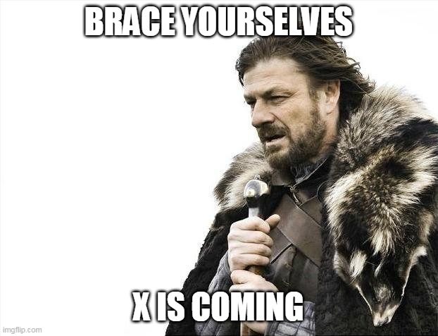 Brace Yourselves X is Coming Meme | BRACE YOURSELVES; X IS COMING | image tagged in memes,brace yourselves x is coming | made w/ Imgflip meme maker