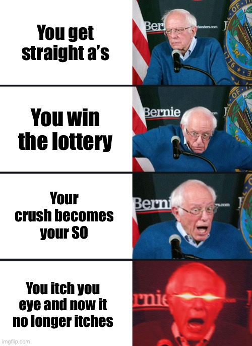 The 4 horses of success | You get straight a’s; You win the lottery; Your crush becomes your SO; You itch you eye and now it no longer itches | image tagged in bernie sanders reaction nuked | made w/ Imgflip meme maker
