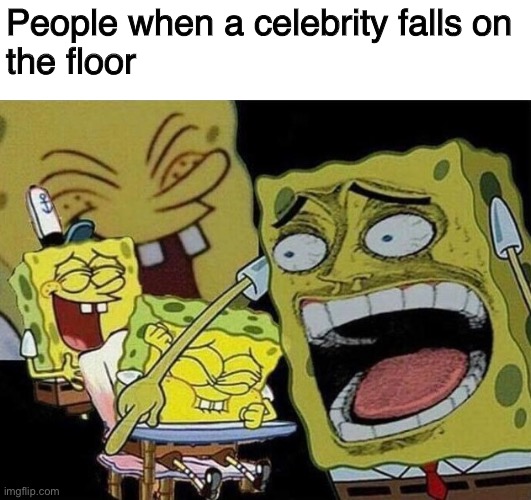 Spongebob laughing Hysterically | People when a celebrity falls on
the floor | image tagged in spongebob laughing hysterically | made w/ Imgflip meme maker