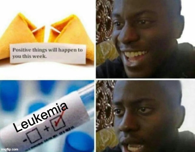 Leukemia | image tagged in dark humor | made w/ Imgflip meme maker