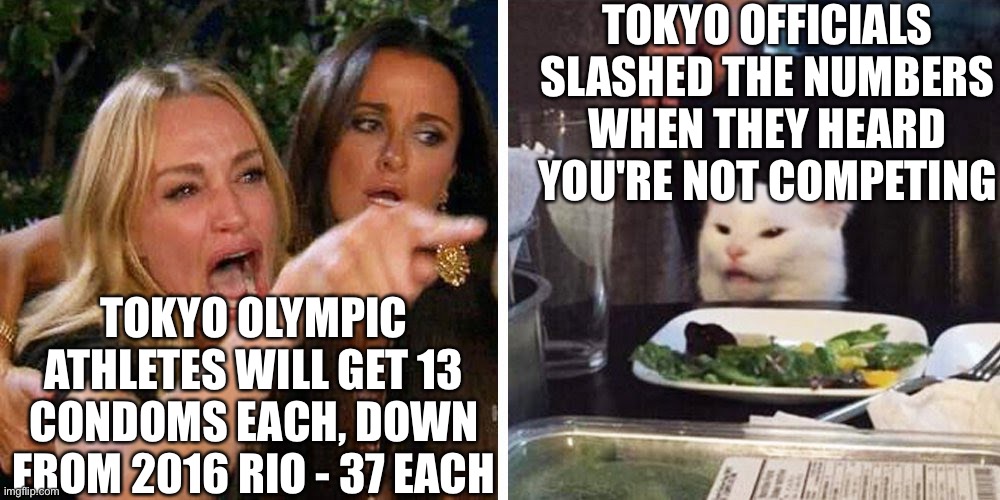 2021 Tokyo Olympic Athletes Condom Count Plummets TO 13.6/Athlete! | TOKYO OFFICIALS SLASHED THE NUMBERS WHEN THEY HEARD YOU'RE NOT COMPETING; TOKYO OLYMPIC ATHLETES WILL GET 13 CONDOMS EACH, DOWN FROM 2016 RIO - 37 EACH | image tagged in smudge the cat,tokyo olympic condoms,memes | made w/ Imgflip meme maker