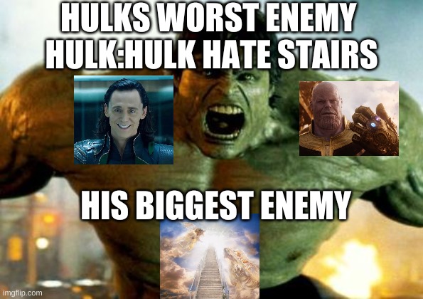 hulk | HULKS WORST ENEMY 
HULK:HULK HATE STAIRS; HIS BIGGEST ENEMY | image tagged in hulk | made w/ Imgflip meme maker