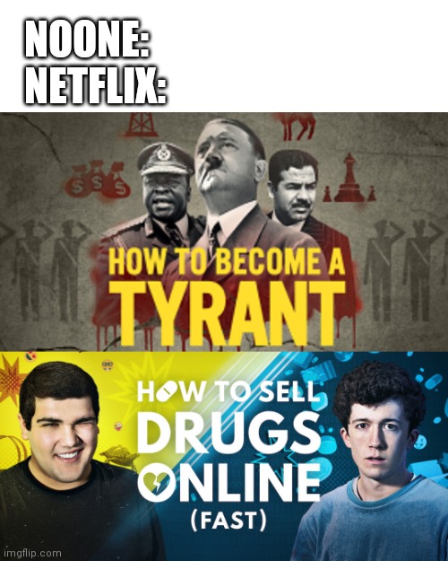 Netflix Be Like | NOONE:
NETFLIX: | image tagged in memes,netflix,drugs,hitler | made w/ Imgflip meme maker