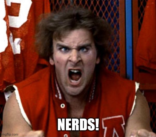 Revenge of the nerds Ogre | NERDS! | image tagged in revenge of the nerds ogre | made w/ Imgflip meme maker