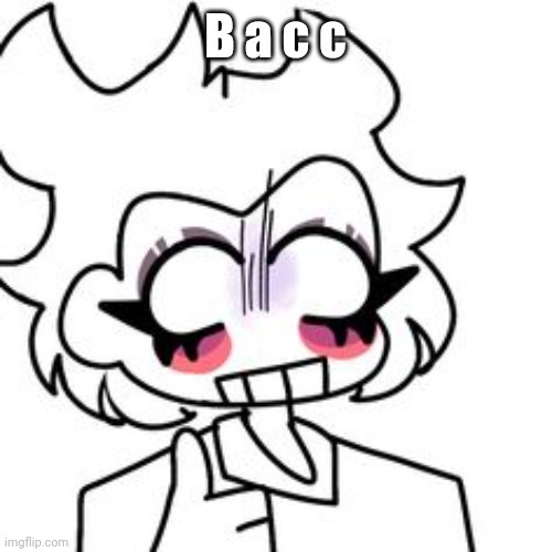 Cassandra | B a c c | image tagged in cassandra | made w/ Imgflip meme maker