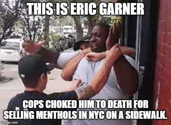 THIS IS ERIC GARNER COPS CHOKED HIM TO DEATH FOR SELLING MENTHOLS IN NYC ON A SIDEWALK. | made w/ Imgflip meme maker