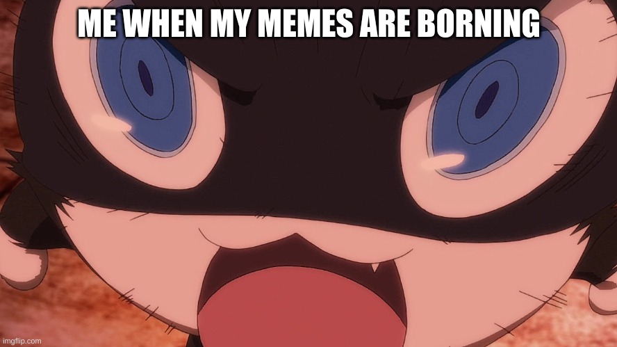 Me When My Memes Are Borning (Sequel To The First Meme I Made) | ME WHEN MY MEMES ARE BORNING | image tagged in angry morgana | made w/ Imgflip meme maker