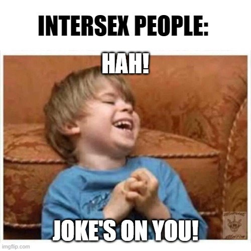 joke's on you dad | HAH! JOKE'S ON YOU! INTERSEX PEOPLE: | image tagged in joke's on you dad | made w/ Imgflip meme maker